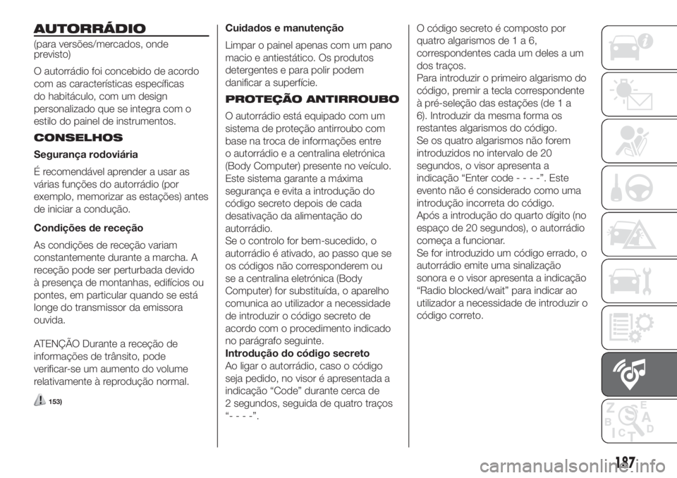 FIAT FIORINO 2018 Manual de Uso e Manutenção (in Portuguese) AUTORRÁDIO
(para versões/mercados, onde
previsto)
O autorrádio foi concebido de acordo
com as características específicas
do habitáculo, com um design
personalizado que se integra com o
estilo d FIAT FIORINO 2018 Manual de Uso e Manutenção (in Portuguese) AUTORRÁDIO
(para versões/mercados, onde
previsto)
O autorrádio foi concebido de acordo
com as características específicas
do habitáculo, com um design
personalizado que se integra com o
estilo d