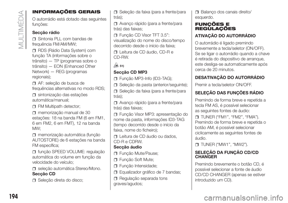 FIAT FIORINO 2018  Manual de Uso e Manutenção (in Portuguese) INFORMAÇÕES GERAIS
O autorrádio está dotado das seguintes
funções:
Secção rádio
Sintonia PLL com bandas de
frequência FM/AM/MW;
RDS (Rádio Data System) com
função TA (informações sobre 