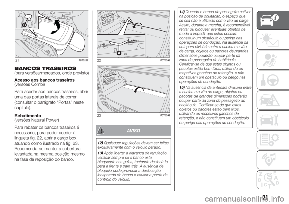 FIAT FIORINO 2018  Manual de Uso e Manutenção (in Portuguese) BANCOS TRASEIROS
(para versões/mercados, onde previsto)
Acesso aos bancos traseiros
(versões Combi)
Para aceder aos bancos traseiros, abrir
uma das portas laterais de correr
(consultar o parágrafo 