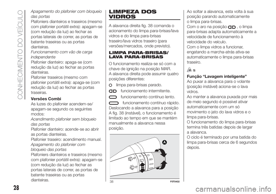 FIAT FIORINO 2018  Manual de Uso e Manutenção (in Portuguese) Apagamento do plafonier com bloqueio
das portas
Plafoniers dianteiros e traseiros (mesmo
com plafonier portátil extra): apagam-se
(com redução da luz) ao fechar as
portas laterais de correr, as por