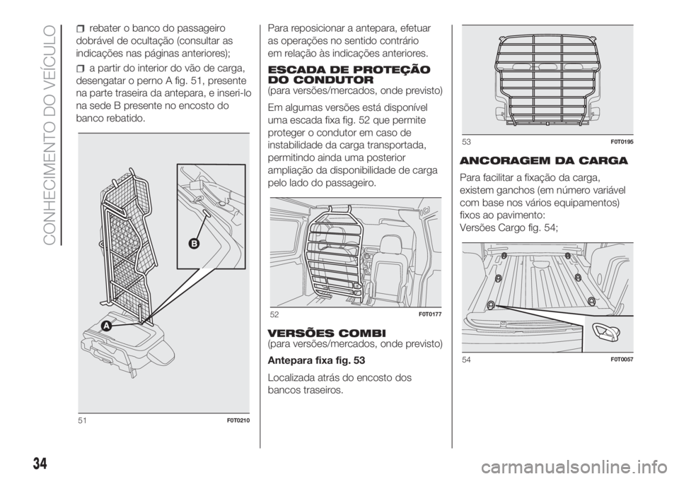 FIAT FIORINO 2018 Manual de Uso e Manutenção (in Portuguese) rebater o banco do passageiro
dobrável de ocultação (consultar as
indicações nas páginas anteriores);
a partir do interior do vão de carga,
desengatar o perno A fig. 51, presente
na parte trase FIAT FIORINO 2018 Manual de Uso e Manutenção (in Portuguese) rebater o banco do passageiro
dobrável de ocultação (consultar as
indicações nas páginas anteriores);
a partir do interior do vão de carga,
desengatar o perno A fig. 51, presente
na parte trase