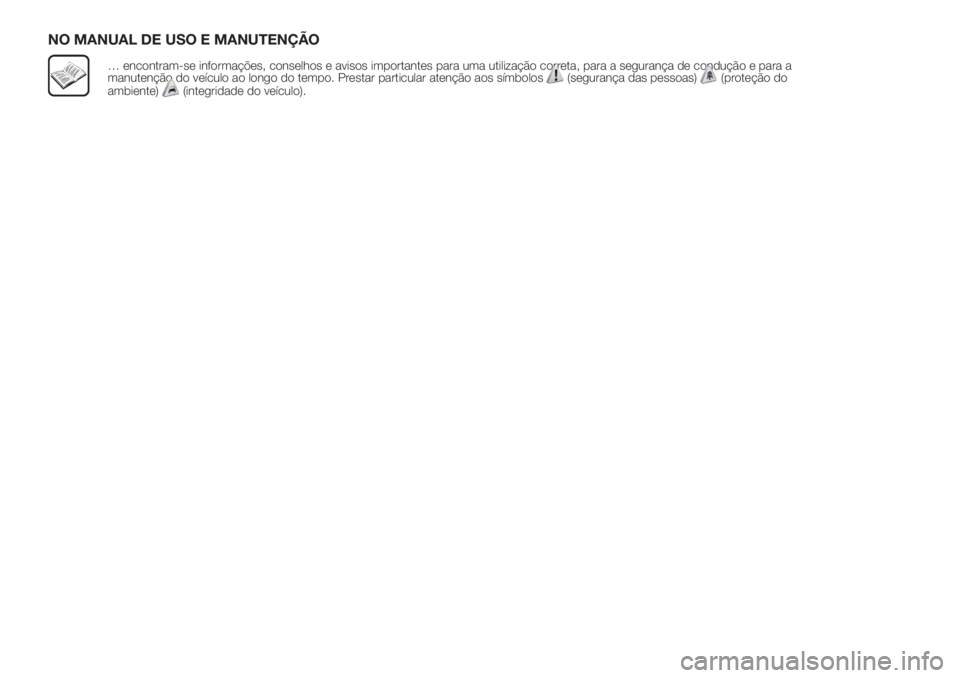 FIAT FIORINO 2018  Manual de Uso e Manutenção (in Portuguese) NO MANUAL DE USO E MANUTENÇÃO
… encontram-se informações, conselhos e avisos importantes para uma utilização correta, para a segurança de condução e para a
manutenção do veículo ao longo