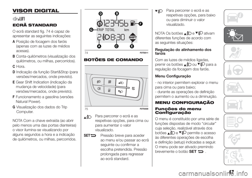 FIAT FIORINO 2018  Manual de Uso e Manutenção (in Portuguese) VISOR DIGITAL
ECRÃ STANDARD
O ecrã standard fig. 74 é capaz de
apresentar as seguintes indicações:
APosição de focagem dos faróis
(apenas com as luzes de médios
acesas).
BConta-quilómetros (