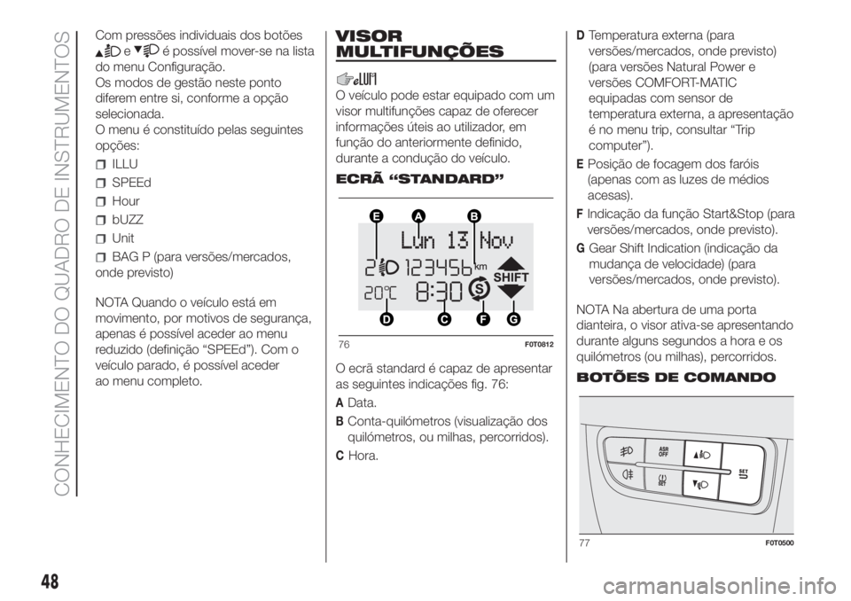 FIAT FIORINO 2018  Manual de Uso e Manutenção (in Portuguese) Com pressões individuais dos botões
eé possível mover-se na lista
do menu Configuração.
Os modos de gestão neste ponto
diferem entre si, conforme a opção
selecionada.
O menu é constituído p