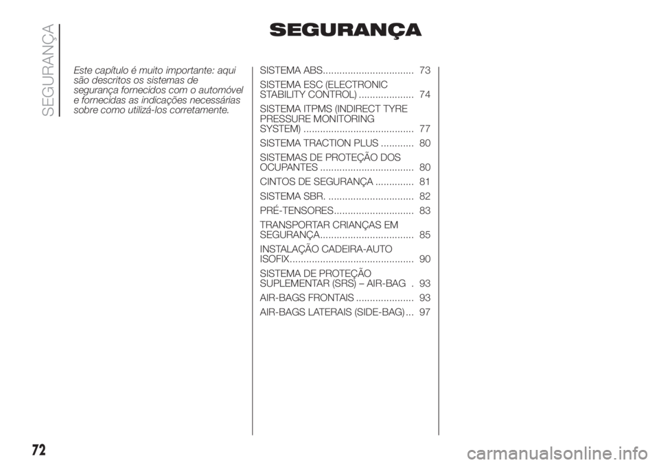 FIAT FIORINO 2018  Manual de Uso e Manutenção (in Portuguese) SEGURANÇA
Este capítulo é muito importante: aqui
são descritos os sistemas de
segurança fornecidos com o automóvel
e fornecidas as indicações necessárias
sobre como utilizá-los corretamente.