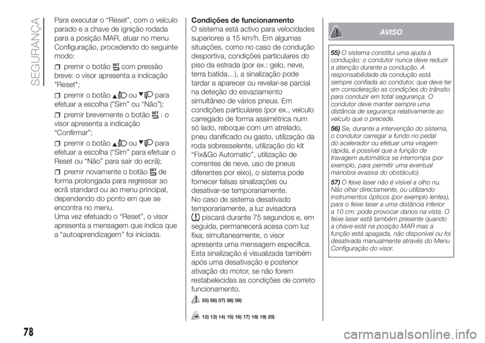FIAT FIORINO 2018  Manual de Uso e Manutenção (in Portuguese) Para executar o “Reset”, com o veículo
parado e a chave de ignição rodada
para a posição MAR, atuar no menu
Configuração, procedendo do seguinte
modo:
premir o botãocom pressão
breve: o v