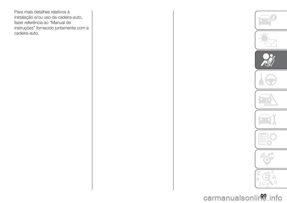 FIAT FIORINO 2019  Manual de Uso e Manutenção (in Portuguese) Para mais detalhes relativos à
instalação e/ou uso da cadeira-auto,
fazer referência ao “Manual de
instruções” fornecido juntamente com a
cadeira-auto.
99 