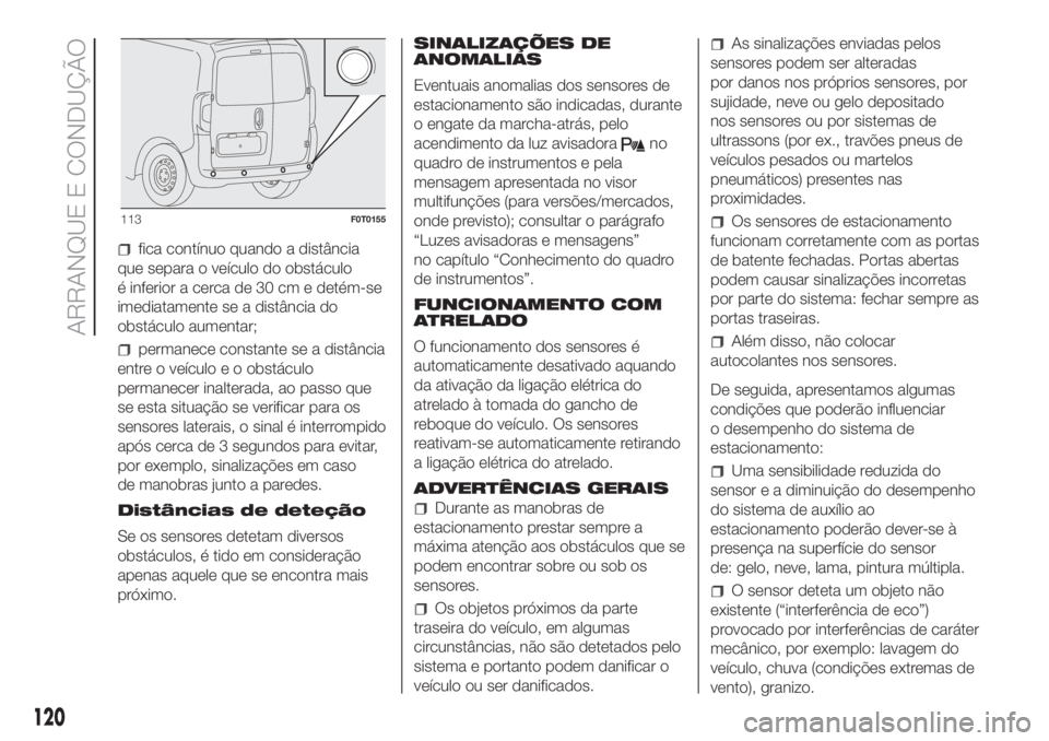 FIAT FIORINO 2019  Manual de Uso e Manutenção (in Portuguese) fica contínuo quando a distância
que separa o veículo do obstáculo
é inferior a cerca de 30 cm e detém-se
imediatamente se a distância do
obstáculo aumentar;
permanece constante se a distânci
