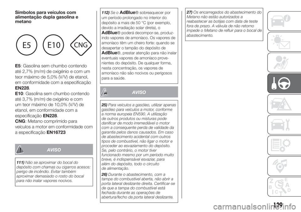 FIAT FIORINO 2019  Manual de Uso e Manutenção (in Portuguese) Símbolos para veículos com
alimentação dupla gasolina e
metano
E5: Gasolina sem chumbo contendo
até 2,7% (m/m) de oxigénio e com um
teor máximo de 5,0% (V/V) de etanol,
em conformidade com a es