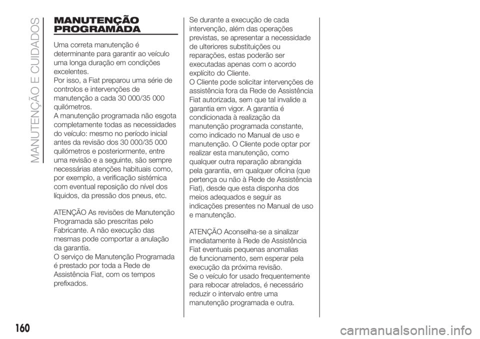 FIAT FIORINO 2019 Manual de Uso e Manutenção (in Portuguese) MANUTENÇÃO
PROGRAMADA
Uma correta manutenção é
determinante para garantir ao veículo
uma longa duração em condições
excelentes.
Por isso, a Fiat preparou uma série de
controlos e intervenç FIAT FIORINO 2019 Manual de Uso e Manutenção (in Portuguese) MANUTENÇÃO
PROGRAMADA
Uma correta manutenção é
determinante para garantir ao veículo
uma longa duração em condições
excelentes.
Por isso, a Fiat preparou uma série de
controlos e intervenç
