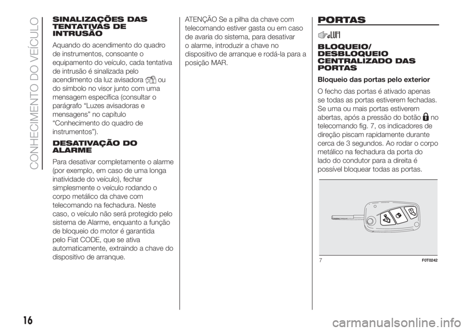 FIAT FIORINO 2019 Manual de Uso e Manutenção (in Portuguese) SINALIZAÇÕES DAS
TENTATIVAS DE
INTRUSÃO
Aquando do acendimento do quadro
de instrumentos, consoante o
equipamento do veículo, cada tentativa
de intrusão é sinalizada pelo
acendimento da luz avis FIAT FIORINO 2019 Manual de Uso e Manutenção (in Portuguese) SINALIZAÇÕES DAS
TENTATIVAS DE
INTRUSÃO
Aquando do acendimento do quadro
de instrumentos, consoante o
equipamento do veículo, cada tentativa
de intrusão é sinalizada pelo
acendimento da luz avis