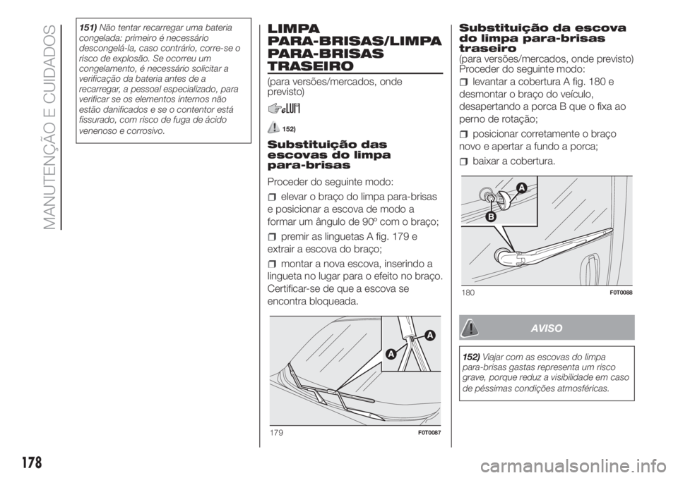 FIAT FIORINO 2019 Manual de Uso e Manutenção (in Portuguese) 151)Não tentar recarregar uma bateria
congelada: primeiro é necessário
descongelá-la, caso contrário, corre-se o
risco de explosão. Se ocorreu um
congelamento, é necessário solicitar a
verific FIAT FIORINO 2019 Manual de Uso e Manutenção (in Portuguese) 151)Não tentar recarregar uma bateria
congelada: primeiro é necessário
descongelá-la, caso contrário, corre-se o
risco de explosão. Se ocorreu um
congelamento, é necessário solicitar a
verific