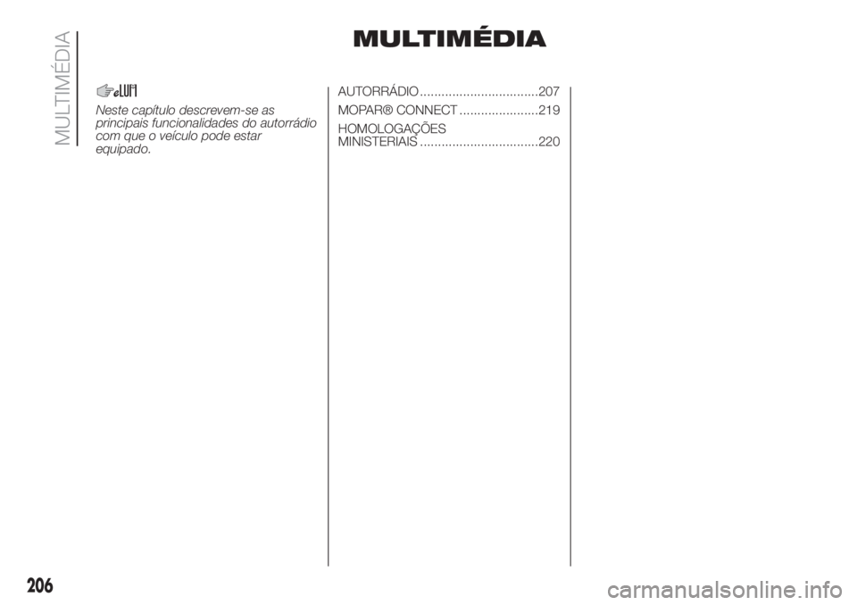 FIAT FIORINO 2019  Manual de Uso e Manutenção (in Portuguese) MULTIMÉDIA
Neste capítulo descrevem-se as
principais funcionalidades do autorrádio
com que o veículo pode estar
equipado.AUTORRÁDIO .................................207
MOPAR® CONNECT ..........