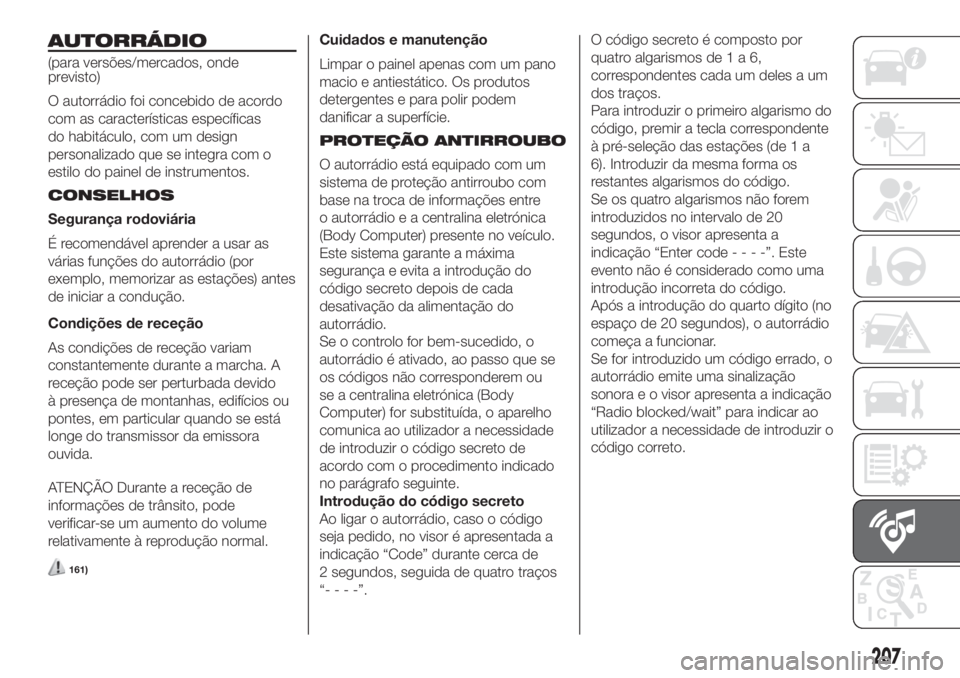 FIAT FIORINO 2019  Manual de Uso e Manutenção (in Portuguese) AUTORRÁDIO
(para versões/mercados, onde
previsto)
O autorrádio foi concebido de acordo
com as características específicas
do habitáculo, com um design
personalizado que se integra com o
estilo d
