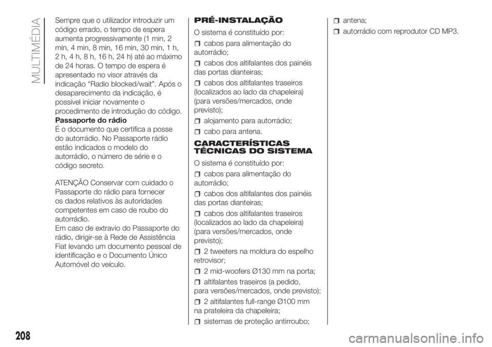 FIAT FIORINO 2019  Manual de Uso e Manutenção (in Portuguese) Sempre que o utilizador introduzir um
código errado, o tempo de espera
aumenta progressivamente (1 min, 2
min, 4 min, 8 min, 16 min, 30 min, 1 h,
2 h, 4 h, 8 h, 16 h, 24 h) até ao máximo
de 24 hora