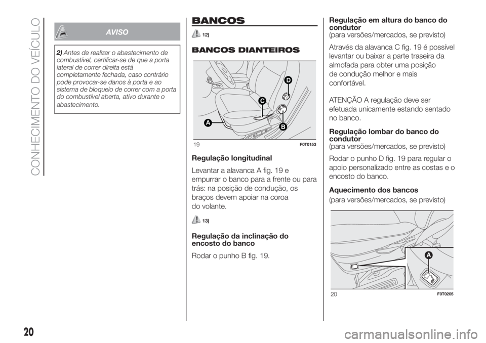 FIAT FIORINO 2019 Manual de Uso e Manutenção (in Portuguese) AVISO
2)Antes de realizar o abastecimento de
combustível, certificar-se de que a porta
lateral de correr direita está
completamente fechada, caso contrário
pode provocar-se danos à porta e ao
sist FIAT FIORINO 2019 Manual de Uso e Manutenção (in Portuguese) AVISO
2)Antes de realizar o abastecimento de
combustível, certificar-se de que a porta
lateral de correr direita está
completamente fechada, caso contrário
pode provocar-se danos à porta e ao
sist