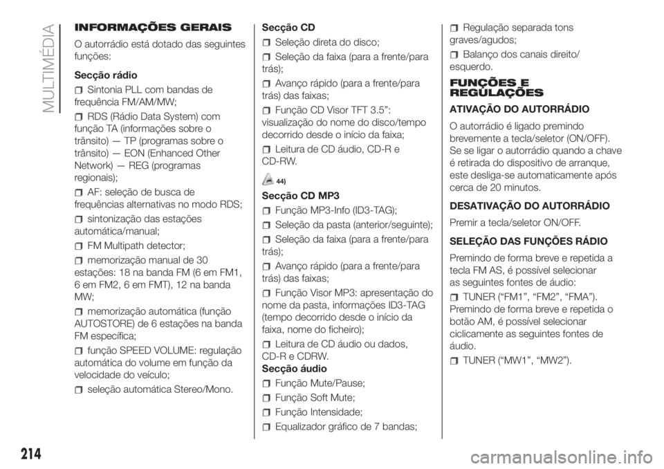 FIAT FIORINO 2019 Manual de Uso e Manutenção (in Portuguese) INFORMAÇÕES GERAIS
O autorrádio está dotado das seguintes
funções:
Secção rádio
Sintonia PLL com bandas de
frequência FM/AM/MW;
RDS (Rádio Data System) com
função TA (informações sobre FIAT FIORINO 2019 Manual de Uso e Manutenção (in Portuguese) INFORMAÇÕES GERAIS
O autorrádio está dotado das seguintes
funções:
Secção rádio
Sintonia PLL com bandas de
frequência FM/AM/MW;
RDS (Rádio Data System) com
função TA (informações sobre