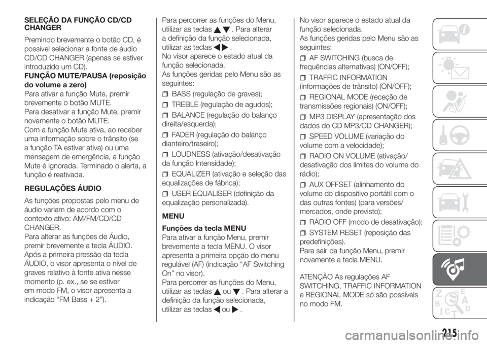 FIAT FIORINO 2019 Manual de Uso e Manutenção (in Portuguese) SELEÇÃO DA FUNÇÃO CD/CD
CHANGER
Premindo brevemente o botão CD, é
possível selecionar a fonte de áudio
CD/CD CHANGER (apenas se estiver
introduzido um CD).
FUNÇÃO MUTE/PAUSA (reposição
do FIAT FIORINO 2019 Manual de Uso e Manutenção (in Portuguese) SELEÇÃO DA FUNÇÃO CD/CD
CHANGER
Premindo brevemente o botão CD, é
possível selecionar a fonte de áudio
CD/CD CHANGER (apenas se estiver
introduzido um CD).
FUNÇÃO MUTE/PAUSA (reposição
do