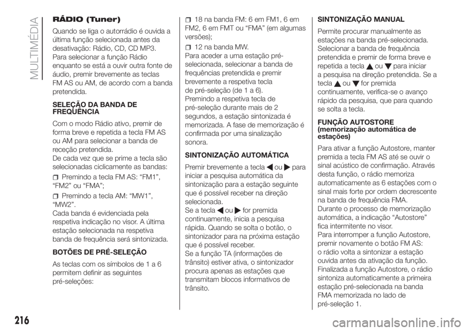 FIAT FIORINO 2019 Manual de Uso e Manutenção (in Portuguese) RÁDIO (Tuner)
Quando se liga o autorrádio é ouvida a
última função selecionada antes da
desativação: Rádio, CD, CD MP3.
Para selecionar a função Rádio
enquanto se está a ouvir outra fonte FIAT FIORINO 2019 Manual de Uso e Manutenção (in Portuguese) RÁDIO (Tuner)
Quando se liga o autorrádio é ouvida a
última função selecionada antes da
desativação: Rádio, CD, CD MP3.
Para selecionar a função Rádio
enquanto se está a ouvir outra fonte