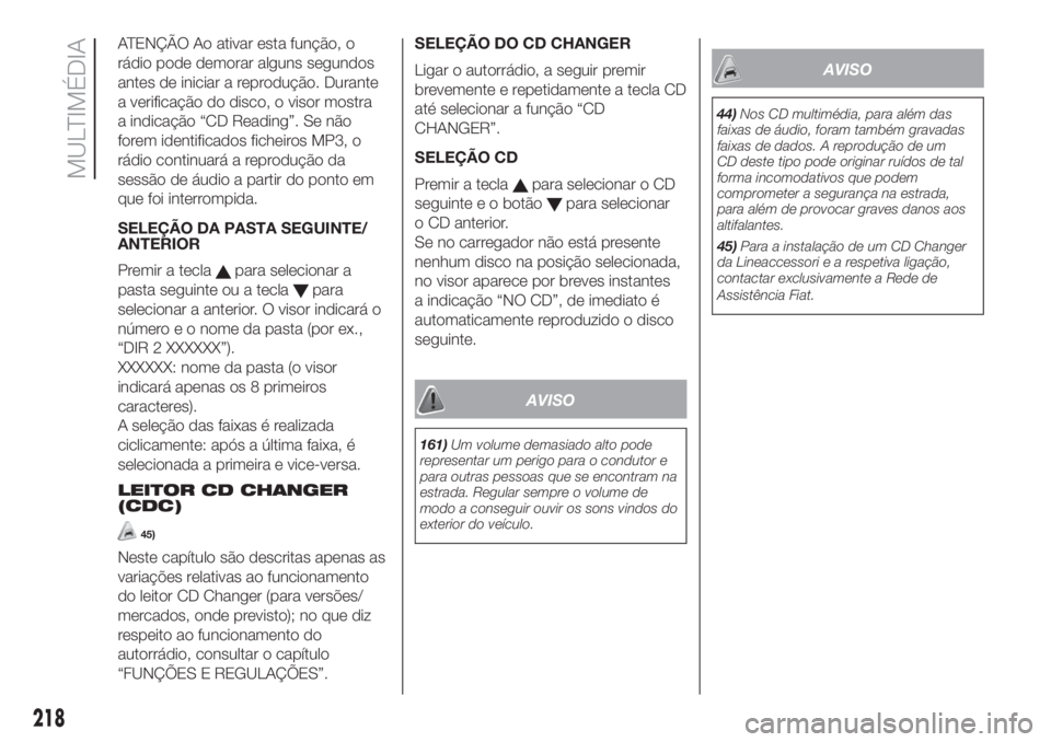 FIAT FIORINO 2019 Manual de Uso e Manutenção (in Portuguese) ATENÇÃO Ao ativar esta função, o
rádio pode demorar alguns segundos
antes de iniciar a reprodução. Durante
a verificação do disco, o visor mostra
a indicação “CD Reading”. Se não
forem FIAT FIORINO 2019 Manual de Uso e Manutenção (in Portuguese) ATENÇÃO Ao ativar esta função, o
rádio pode demorar alguns segundos
antes de iniciar a reprodução. Durante
a verificação do disco, o visor mostra
a indicação “CD Reading”. Se não
forem