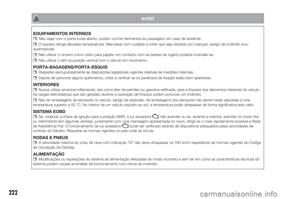FIAT FIORINO 2019 Manual de Uso e Manutenção (in Portuguese) AVISO
EQUIPAMENTOS INTERNOS
Não viajar com o porta-luvas aberto: podem ocorrer ferimentos ao passageiro em caso de acidente.
O isqueiro atinge elevadas temperaturas. Manusear com cuidado e evitar que FIAT FIORINO 2019 Manual de Uso e Manutenção (in Portuguese) AVISO
EQUIPAMENTOS INTERNOS
Não viajar com o porta-luvas aberto: podem ocorrer ferimentos ao passageiro em caso de acidente.
O isqueiro atinge elevadas temperaturas. Manusear com cuidado e evitar que