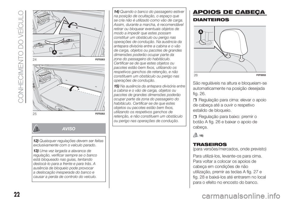 FIAT FIORINO 2019 Manual de Uso e Manutenção (in Portuguese) AVISO
12)Quaisquer regulações devem ser feitas
exclusivamente com o veículo parado.
13)Uma vez largada a alavanca de
regulação, verificar sempre se o banco
está bloqueado nas guias, tentando
des FIAT FIORINO 2019 Manual de Uso e Manutenção (in Portuguese) AVISO
12)Quaisquer regulações devem ser feitas
exclusivamente com o veículo parado.
13)Uma vez largada a alavanca de
regulação, verificar sempre se o banco
está bloqueado nas guias, tentando
des