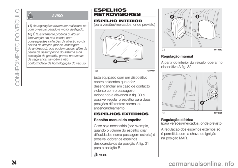 FIAT FIORINO 2019 Manual de Uso e Manutenção (in Portuguese) AVISO
17)As regulações devem ser realizadas só
com o veículo parado e motor desligado.
18)É taxativamente proibida qualquer
intervenção em pós-venda, com
consequentes violações da direção FIAT FIORINO 2019 Manual de Uso e Manutenção (in Portuguese) AVISO
17)As regulações devem ser realizadas só
com o veículo parado e motor desligado.
18)É taxativamente proibida qualquer
intervenção em pós-venda, com
consequentes violações da direção