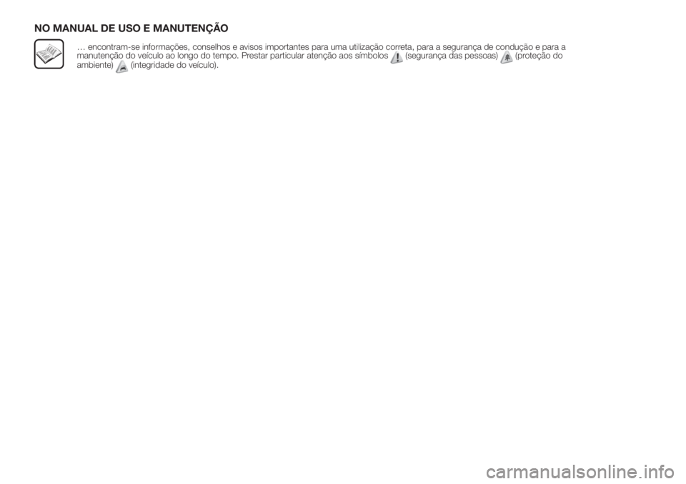 FIAT FIORINO 2019  Manual de Uso e Manutenção (in Portuguese) NO MANUAL DE USO E MANUTENÇÃO
… encontram-se informações, conselhos e avisos importantes para uma utilização correta, para a segurança de condução e para a
manutenção do veículo ao longo