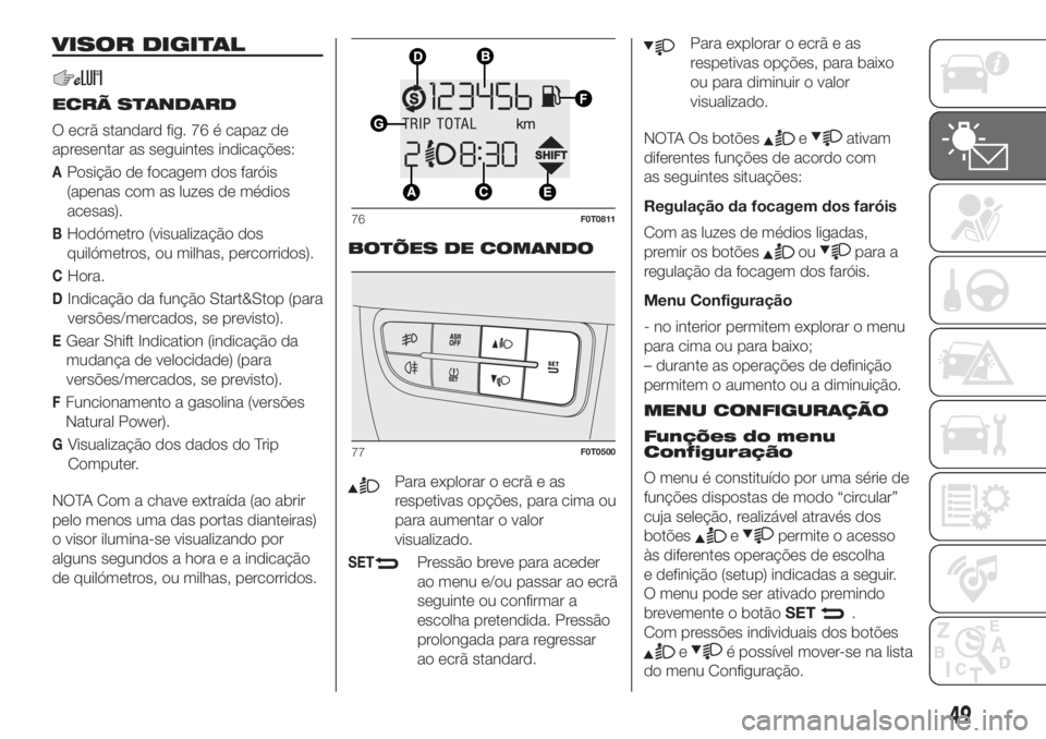 FIAT FIORINO 2019  Manual de Uso e Manutenção (in Portuguese) VISOR DIGITAL
ECRÃ STANDARD
O ecrã standard fig. 76 é capaz de
apresentar as seguintes indicações:
APosição de focagem dos faróis
(apenas com as luzes de médios
acesas).
BHodómetro (visualiz