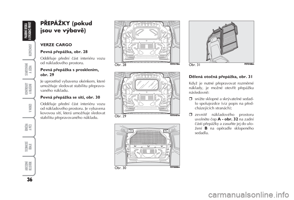 FIAT FIORINO 2007  Návod k použití a údržbě (in Czech) PŘEPÁŽKY (pokud
jsou ve výbavě) 
VERZE CARGO 
Pevná přepážka, obr. 28 
Odděluje přední část interiéru vozu
od nákladového prostoru. 
Pevná přepážka s prosklením,
obr. 29 
Je upro