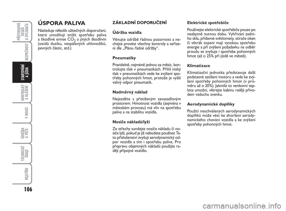 FIAT FIORINO 2015  Návod k použití a údržbě (in Czech) 106
KONTROLKY 
A HLÁŠENÍ
V NOUZI
ÚDRŽBA 
A PÉČE
TECHNICKÉ
ÚDAJE
REJSTŘÍK
PŘÍSTROJOVÁ
DESKA 
A OVLÁDAČE
BEZPEČNOST
STARTOVÁNÍ 
A JÍZDA
ÚSPORA PALIVA
Následuje několik užitečný