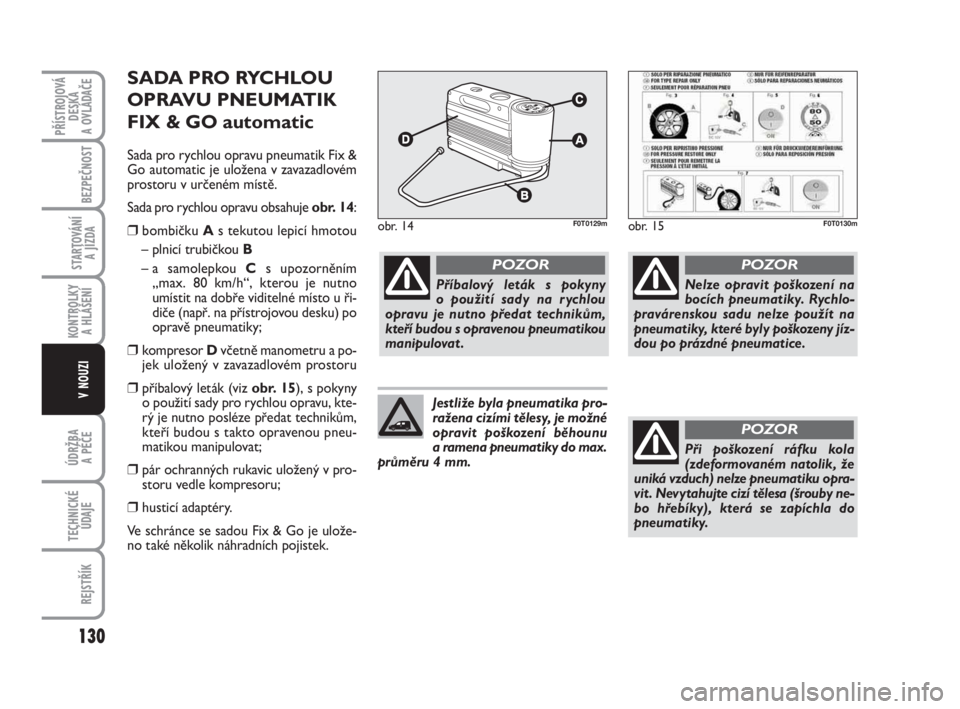 FIAT FIORINO 2015  Návod k použití a údržbě (in Czech) SADA PRO RYCHLOU
OPRAVU PNEUMATIK
FIX & GO automatic
Sada pro rychlou opravu pneumatik Fix &
Go automatic je uložena v zavazadlovém
prostoru v určeném místě.
Sada pro rychlou opravu obsahuje obr