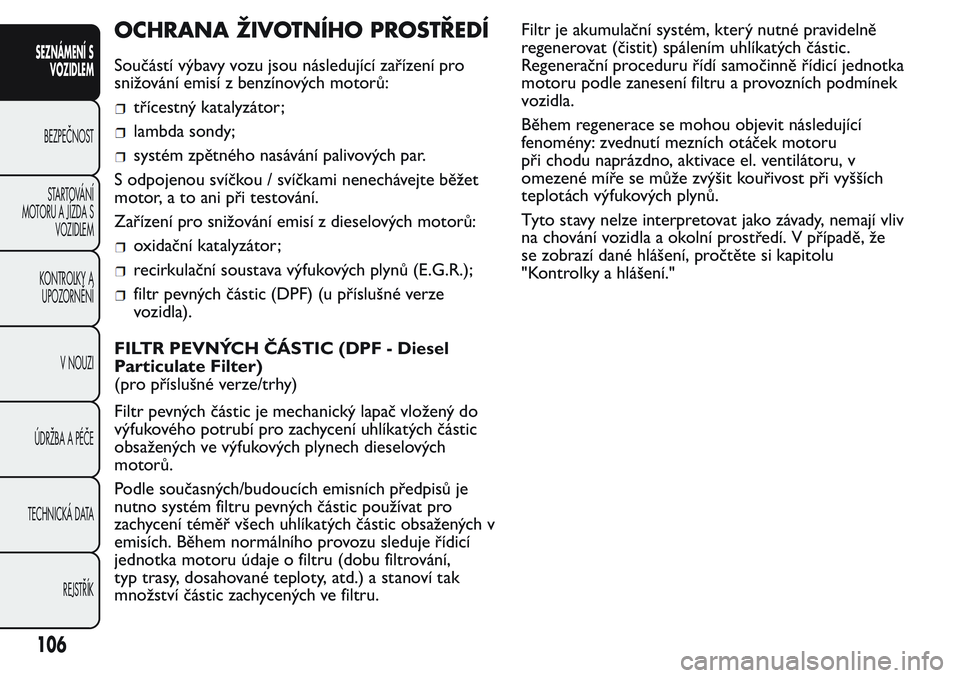 FIAT FIORINO 2017  Návod k použití a údržbě (in Czech) OCHRANA ŽIVOTNÍHO PROSTŘEDÍ
Součástí výbavy vozu jsou následující zařízení pro
snižování emisí z benzínových motorů:
třícestný katalyzátor;
lambda sondy;
systém zpětného na