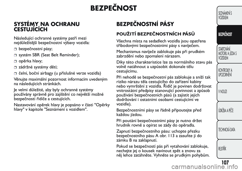 FIAT FIORINO 2017  Návod k použití a údržbě (in Czech) BEZPEČNOST
SYSTÉMY NA OCHRANU
CESTUJÍCÍCH
Následující ochranné systémy patří mezi
nejdůležitější bezpečnostní výbavy vozidla:
bezpečnostní pásy;
systém SBR (Seat Belt Reminder);