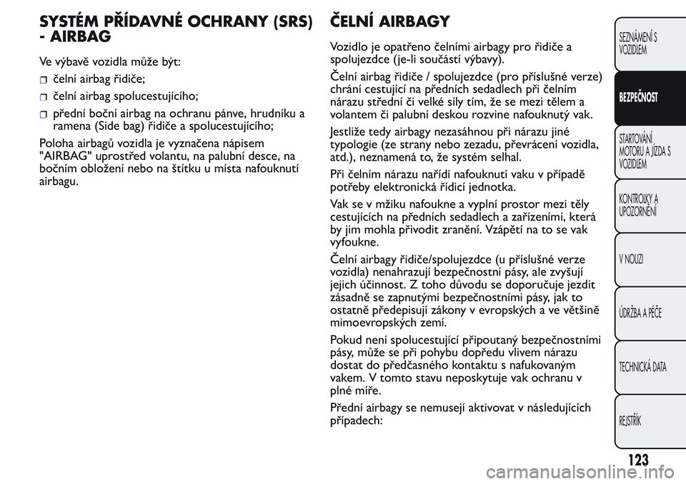 FIAT FIORINO 2017  Návod k použití a údržbě (in Czech) SYSTÉM PŘÍDAVNÉ OCHRANY (SRS)
- AIRBAG
Ve výbavě vozidla může být:
čelní airbag řidiče;
čelní airbag spolucestujícího;
přední boční airbag na ochranu pánve, hrudníku a
ramena (S