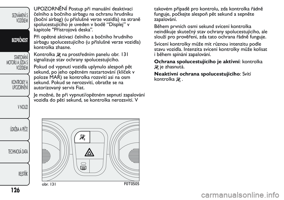 FIAT FIORINO 2017  Návod k použití a údržbě (in Czech) UPOZORNĚNÍ Postup při manuální deaktivaci
čelního a bočního airbagu na ochranu hrudníku
(boční airbag) (u příslušné verze vozidla) na straně
spolucestujícího je uveden v bodě “Di
