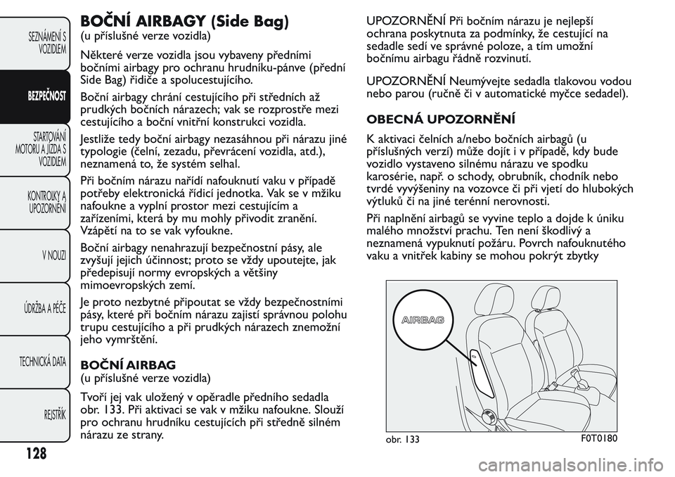 FIAT FIORINO 2017 Návod k použití a údržbě (in Czech) BOČNÍ AIRBAGY (Side Bag)
(u příslušné verze vozidla)
Některé verze vozidla jsou vybaveny předními
bočními airbagy pro ochranu hrudníku-pánve (přední
Side Bag) řidiče a spolucestujíc FIAT FIORINO 2017 Návod k použití a údržbě (in Czech) BOČNÍ AIRBAGY (Side Bag)
(u příslušné verze vozidla)
Některé verze vozidla jsou vybaveny předními
bočními airbagy pro ochranu hrudníku-pánve (přední
Side Bag) řidiče a spolucestujíc