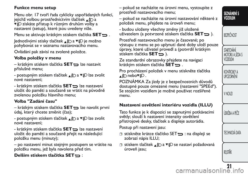 FIAT FIORINO 2017  Návod k použití a údržbě (in Czech) Funkce menu setup
Menu obr. 17 tvoří řada cyklicky uspořádaných funkcí,
jejichž volbou prostřednictvím tlačítek
a
získáte přístup k různým druhům volby a
nastavení (setup), které 