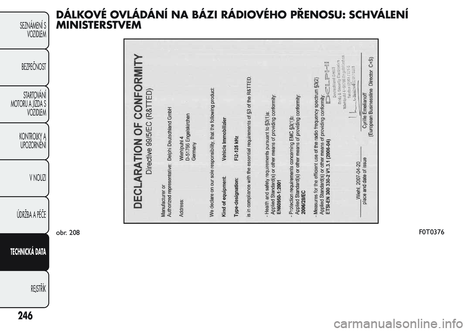 FIAT FIORINO 2017  Návod k použití a údržbě (in Czech) DÁLKOVÉ OVLÁDÁNÍ NA BÁZI RÁDIOVÉHO PŘENOSU: SCHVÁLENÍ
MINISTERSTVEM
obr. 208F0T0376
246
SEZNÁMENÍ S
VOZIDLEM
BEZPEČNOST
STARTOVÁNÍ
MOTORU A JÍZDA S
VOZIDLEM
KONTROLKY A
UPOZORNĚNÍ
V