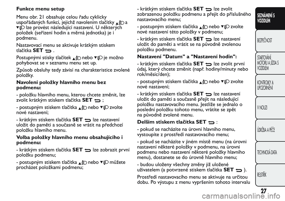 FIAT FIORINO 2017  Návod k použití a údržbě (in Czech) Funkce menu setup
Menu obr. 21 obsahuje celou řadu cyklicky
uspořádaných funkcí, jejichž navolením tlačítky
a
lze provést následující nastavení. U některých
položek (seřízení hodin