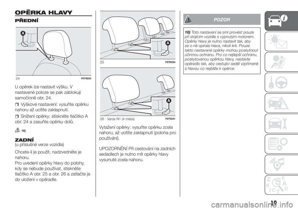 FIAT FIORINO 2018  Návod k použití a údržbě (in Czech) OPĚRKA HLAVY
PŘEDNÍ
U opěrek lze nastavit výšku. V
nastavené poloze se pak zablokují
samočinně obr. 24.
Výškové nastavení: vysuňte opěrku
nahoru až ucítíte zaklapnutí.
Snížení o