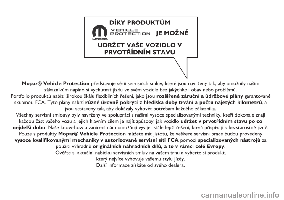 FIAT FIORINO 2019 Návod k použití a údržbě (in Czech) Mopar® Vehicle Protectionpředstavuje sérii servisních smluv, které jsou navrženy tak, aby umožnily našim
zákazníkům naplno si vychutnat jízdu ve svém vozidle bez jakýchkoli obav nebo pro FIAT FIORINO 2019 Návod k použití a údržbě (in Czech) Mopar® Vehicle Protectionpředstavuje sérii servisních smluv, které jsou navrženy tak, aby umožnily našim
zákazníkům naplno si vychutnat jízdu ve svém vozidle bez jakýchkoli obav nebo pro