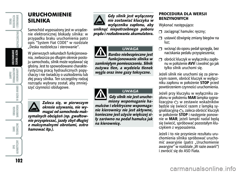 FIAT FIORINO 2007 Instrukcja obsługi (in Polish) URUCHOMIENIE
SILNIKASamochód wyposa˝ony jest w urzàdze-
nie elektronicznej blokady silnika: w
przypadku braku uruchomienia patrz
opis “System Fiat CODE“ w rozdziale
„Deska rozdzielcza i ster FIAT FIORINO 2007 Instrukcja obsługi (in Polish) URUCHOMIENIE
SILNIKASamochód wyposa˝ony jest w urzàdze-
nie elektronicznej blokady silnika: w
przypadku braku uruchomienia patrz
opis “System Fiat CODE“ w rozdziale
„Deska rozdzielcza i ster