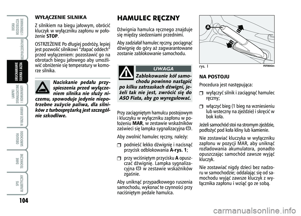 FIAT FIORINO 2007 Instrukcja obsługi (in Polish) HAMULEC R¢CZNYDêwignia hamulca r´cznego znajduje
si´ mi´dzy siedzeniami przednimi.
Aby zadzia∏a∏ hamulec r´czny, pociàgnàç
dêwigni´ do góry a˝ zagwarantowane
zostanie zablokowanie sa FIAT FIORINO 2007 Instrukcja obsługi (in Polish) HAMULEC R¢CZNYDêwignia hamulca r´cznego znajduje
si´ mi´dzy siedzeniami przednimi.
Aby zadzia∏a∏ hamulec r´czny, pociàgnàç
dêwigni´ do góry a˝ zagwarantowane
zostanie zablokowanie sa