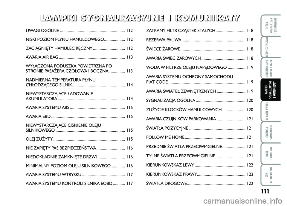 FIAT FIORINO 2007 Instrukcja obsługi (in Polish) BEZPIECZE¡STWO
111
W RAZIE AWARIIOBS¸UGA
SAMOCHODUDANE
TECHNICZNESPIS
ALFABETYCZNYDESKA
ROZDZIELCZA
I STEROWANIEURUCHAMIANIE
SILNIKA I JAZDALAMPKI
SYGNALIZACYJNE I KOMUNIKATY
UWAGI OGÓLNE ........ FIAT FIORINO 2007 Instrukcja obsługi (in Polish) BEZPIECZE¡STWO
111
W RAZIE AWARIIOBS¸UGA
SAMOCHODUDANE
TECHNICZNESPIS
ALFABETYCZNYDESKA
ROZDZIELCZA
I STEROWANIEURUCHAMIANIE
SILNIKA I JAZDALAMPKI
SYGNALIZACYJNE I KOMUNIKATY
UWAGI OGÓLNE ........