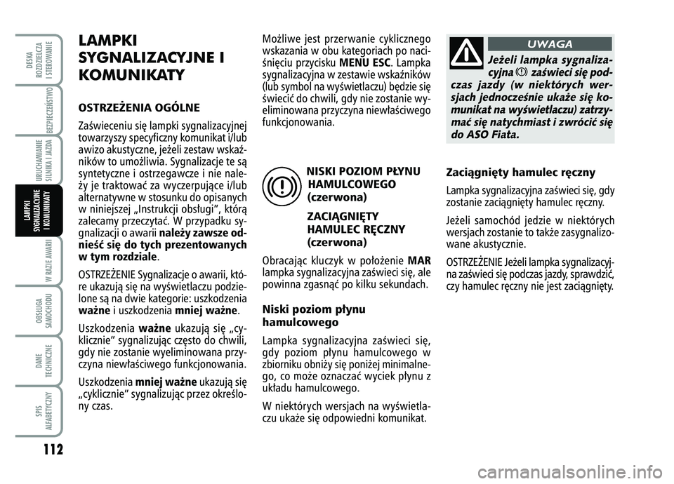 FIAT FIORINO 2007 Instrukcja obsługi (in Polish) LAMPKI
SYGNALIZACYJNE I
KOMUNIKATYOSTRZE˚ENIA OGÓLNEZaÊwieceniu si´ lampki sygnalizacyjnej
towarzyszy specyficzny komunikat i/lub
awizo akustyczne, je˝eli zestaw wskaê-
ników to umo˝liwia. Sy FIAT FIORINO 2007 Instrukcja obsługi (in Polish) LAMPKI
SYGNALIZACYJNE I
KOMUNIKATYOSTRZE˚ENIA OGÓLNEZaÊwieceniu si´ lampki sygnalizacyjnej
towarzyszy specyficzny komunikat i/lub
awizo akustyczne, je˝eli zestaw wskaê-
ników to umo˝liwia. Sy