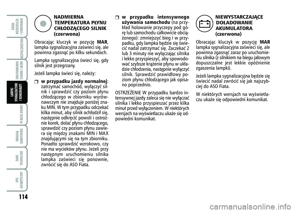 FIAT FIORINO 2007 Instrukcja obsługi (in Polish) NADMIERNA TEMPERATURA P¸YNU
CH¸ODZÑCEGO SILNIK
(czerwona)
Obracajàc kluczyk w pozycj´
MAR
,
lampka sygnalizacyjna zaÊwieci si´, ale
powinna zgasnàç po kilku sekundach.
Lampka sygnalizacyjna FIAT FIORINO 2007 Instrukcja obsługi (in Polish) NADMIERNA TEMPERATURA P¸YNU
CH¸ODZÑCEGO SILNIK
(czerwona)
Obracajàc kluczyk w pozycj´
MAR
,
lampka sygnalizacyjna zaÊwieci si´, ale
powinna zgasnàç po kilku sekundach.
Lampka sygnalizacyjna