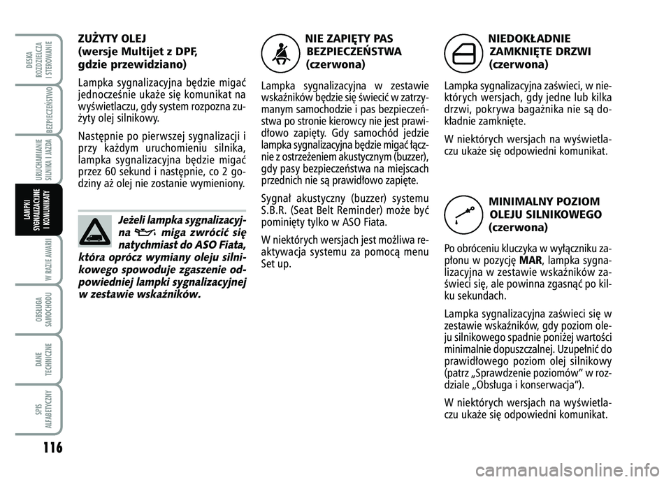 FIAT FIORINO 2007 Instrukcja obsługi (in Polish) ZU˚YTY OLEJ
(wersje Multijet z DPF,
gdzie przewidziano)Lampka sygnalizacyjna b´dzie migaç
jednoczeÊnie uka˝e si´ komunikat na
wyÊwietlaczu, gdy system rozpozna zu-
˝yty olej silnikowy.
Nast FIAT FIORINO 2007 Instrukcja obsługi (in Polish) ZU˚YTY OLEJ
(wersje Multijet z DPF,
gdzie przewidziano)Lampka sygnalizacyjna b´dzie migaç
jednoczeÊnie uka˝e si´ komunikat na
wyÊwietlaczu, gdy system rozpozna zu-
˝yty olej silnikowy.
Nast