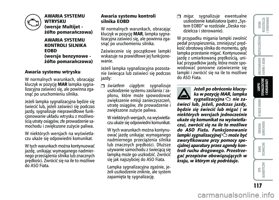 FIAT FIORINO 2007 Instrukcja obsługi (in Polish) AWARIA SYSTEMU
WTRYSKU
(wersje Multijet -
˝ó∏to pomaraƒczowa)
AWARIA SYSTEMU
KONTROLI SILNIK A
EOBD
(wersje benzynowe -
˝ó∏to pomaraƒczowa)
Awaria systemu wtrysku
W normalnych warunkach, FIAT FIORINO 2007 Instrukcja obsługi (in Polish) AWARIA SYSTEMU
WTRYSKU
(wersje Multijet -
˝ó∏to pomaraƒczowa)
AWARIA SYSTEMU
KONTROLI SILNIK A
EOBD
(wersje benzynowe -
˝ó∏to pomaraƒczowa)
Awaria systemu wtrysku
W normalnych warunkach,
