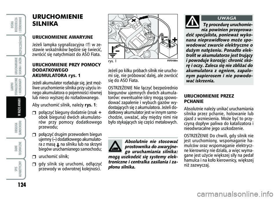 FIAT FIORINO 2007 Instrukcja obsługi (in Polish) URUCHOMIENIE
SILNIKA URUCHOMIENIE AWARYJNEJe˝eli lampka sygnalizacyjna
Y
w ze-
stawie wskaêników b´dzie si´ Êwieciç,
zwróciç si´ natychmiast do ASO Fiata.
URUCHOMIENIE PRZY POMOCY
DODATKOW FIAT FIORINO 2007 Instrukcja obsługi (in Polish) URUCHOMIENIE
SILNIKA URUCHOMIENIE AWARYJNEJe˝eli lampka sygnalizacyjna
Y
w ze-
stawie wskaêników b´dzie si´ Êwieciç,
zwróciç si´ natychmiast do ASO Fiata.
URUCHOMIENIE PRZY POMOCY
DODATKOW